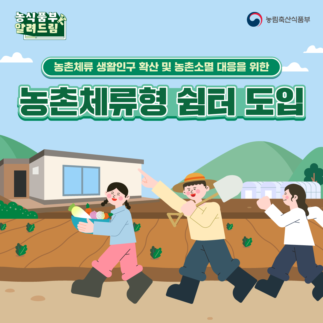 농식품부 알려드림 농촌체류 생활인구 확산 및 농촌소멸 대응을 위한 농림축산식품부 농촌체류형 쉼터 도입